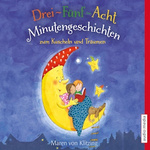 Drei-Fünf-Acht-Minutengeschichten zum Kuscheln und Träumen