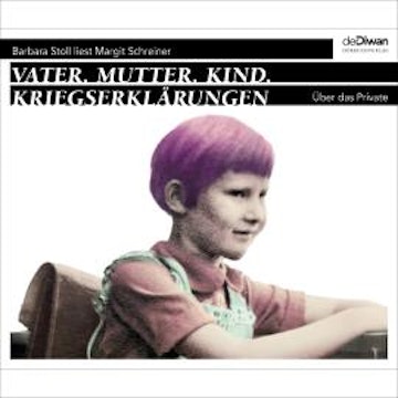 Vater. Mutter. Kind. Kriegserklärungen - Über das Private (Ungekürzt), Margit Schreiner