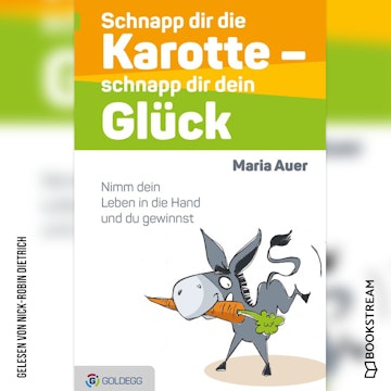 Schnapp dir die Karotte - schnapp dir dein Glück - Nimm dein Leben in die Hand und du gewinnst (Ungekürzt)