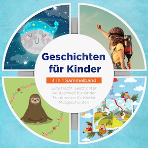 Geschichten für Kinder - 4 in 1 Sammelband: Traumreisen für Kinder | Mutgeschichten | Gute Nacht Geschichten | Achtsamkeit für K