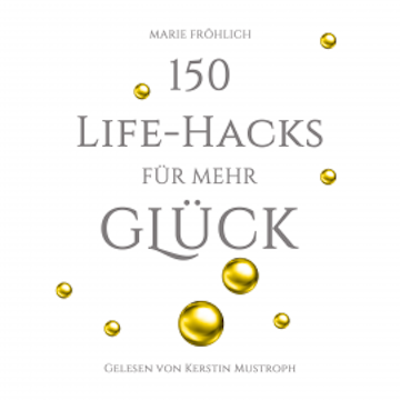 150 Life-Hacks für mehr Glück: Das Beste gegen Angst und Stress