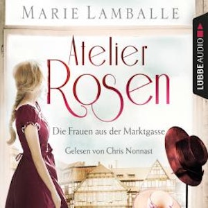 Atelier Rosen - Die Frauen aus der Marktgasse - Atelier Rosen, Teil 1 (Gekürzt)