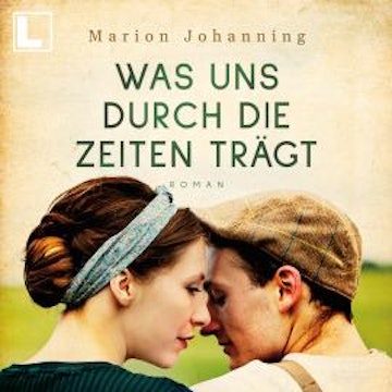 Was uns durch die Zeiten trägt - Luise und Marian, Band 1 (ungekürzt)