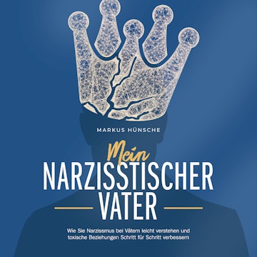 Mein narzisstischer Vater: Wie Sie Narzissmus bei Vätern leicht verstehen und toxische Beziehungen Schritt für Schritt verbesser