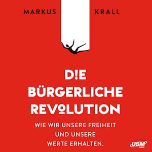 Die Bürgerliche Revolution - Wie wir unsere Freiheit und unsere Werte erhalten (ungekürzt)