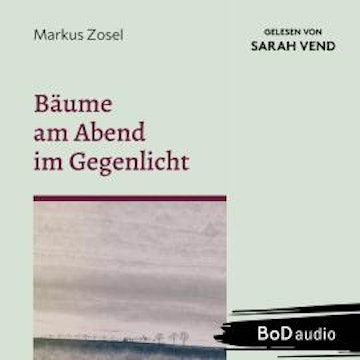 Bäume am Abend im Gegenlicht - Ein Mosaik aus Prosa und Gedichten (Ungekürzt) audiobook, Markus Zosel