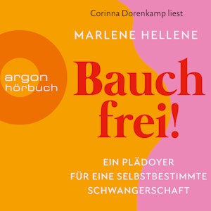 Bauch frei! - Ein Plädoyer für eine selbstbestimmte Schwangerschaft (Ungekürzte Lesung)