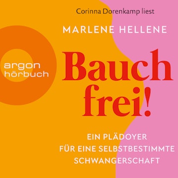 Bauch frei! - Ein Plädoyer für eine selbstbestimmte Schwangerschaft (Ungekürzte Lesung)