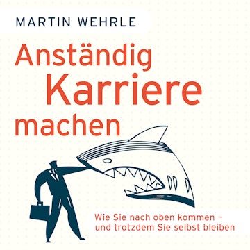 Anständig Karriere machen - Wie Sie nach oben kommen - und trotzdem Sie selbst bleiben