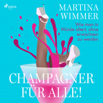 Champagner für alle! Wie man in Würde altert, ohne erwachsen zu werden