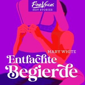 Entfachte Begierde (ungekürzt)