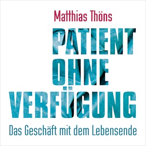 Patient ohne Verfügung - Das Geschäft mit dem Lebensende