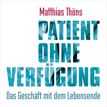 Patient ohne Verfügung - Das Geschäft mit dem Lebensende