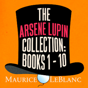 The Arsene Lupin Collection: Books 1 - 10, Maurice Leblanc