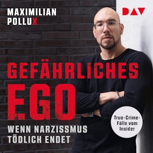 Gefährliches Ego. Wenn Narzissmus tödlich endet. True-Crime-Fälle vom Insider (Ungekürzt), Maximilian Pollux