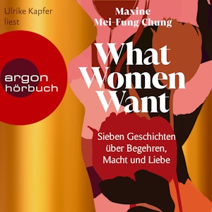 What Women Want - Sieben Geschichten über Begehren, Macht und Liebe (Ungekürzte Lesung)