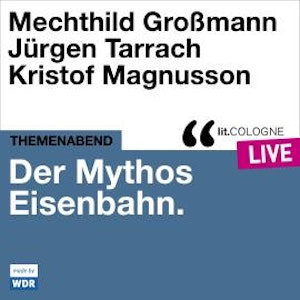 Der Mythos Eisenbahn - lit.COLOGNE live (Ungekürzt)