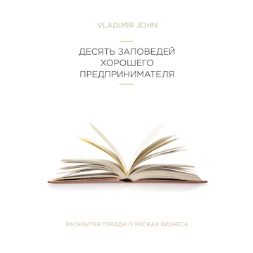 ДЕСЯТЬ ЗАПОВЕДЕЙ ХОРОШЕГО ПРЕДПРИНИМАТЕЛЯ