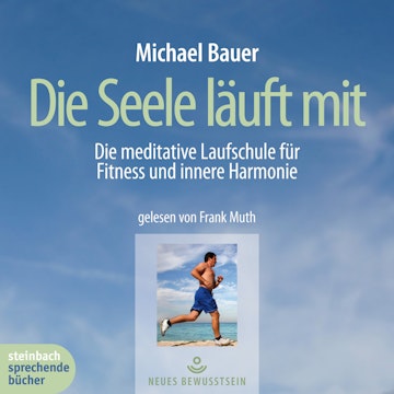 Die Seele läuft mit - Die meditative Laufschule für Fitness und innere Harmonie