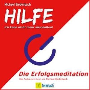 HILFE ich kann nicht mehr abschalten! - Die Erfolgsmeditation (Ungekürzt)