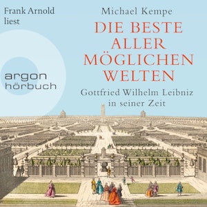 Die beste aller möglichen Welten - Gottfried Wilhelm Leibniz in seiner Zeit (Ungekürzte Lesung)