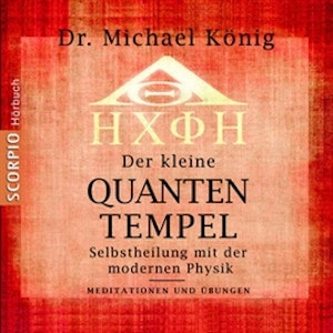 Der kleine Quanten-Tempel - Selbstheilung mit der modernen Physik - Meditationen und Übungen