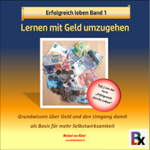 Erfolgreich leben - Band 1: Lernen mit Geld umzugehen