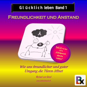 Glücklich leben - Band 1: Freundlichkeit und Anstand