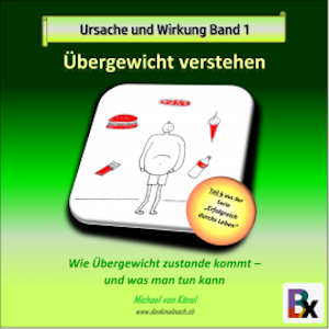 Ursache und Wirkung - Band 1: Übergewicht verstehen