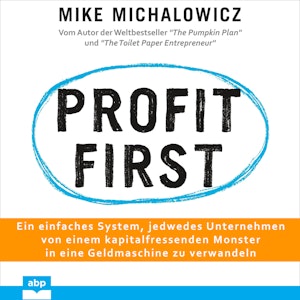 Profit first - Ein einfaches System, jedwedes Unternehmen von einem kapitalfressenden Monster in eine Geldmaschine zu verwandeln