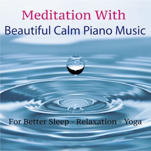 Meditation with Beautiful Calm Piano Music for Better Sleep, Relaxation, Yoga