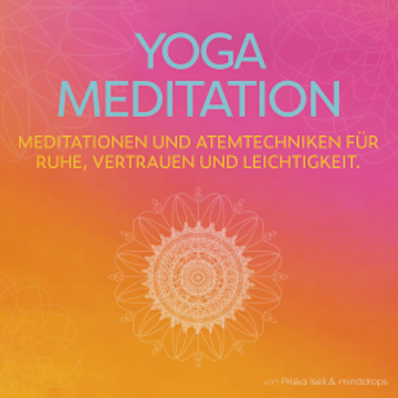 Yoga Meditation * Meditationen und Atemtechniken für Ruhe, Vertrauen und Leichtigkeit