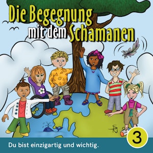 Du bist einzigartig und wichtig - Die Begegnung mit dem Schamanen, Teil 3 (Ungekürzt)