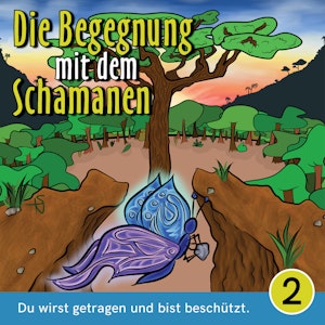 Du wirst getragen und bist beschützt - Die Begegnung mit dem Schamanen, Teil 2 (Ungekürzt)