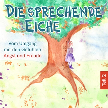 Vom Umgang mit den Gefühlen Angst und Freude - Die sprechende Eiche, Teil 2 (Ungekürzt)