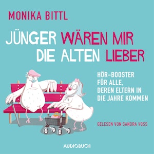 Jünger wären mir die Alten lieber - Hör-Booster für alle, deren Eltern in die Jahre kommen (Ungekürzt)