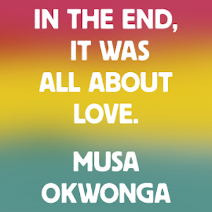 In The End, It Was All About Love., Musa Okwonga