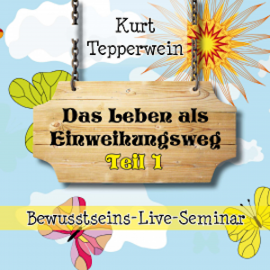 Bewusstseins-Live-Seminar: Das Leben als Einweihungsweg - Teil 1