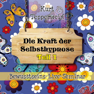 Bewusstseins-Live-Seminar: Die Kraft Der Selbsthypnose - Teil 1