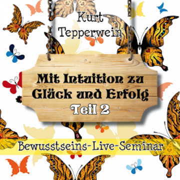 Bewusstseins-Live-Seminar: Mit Intuition zu Glück und Erfolg - Teil 2