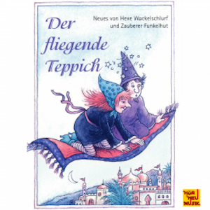 Der fliegende Teppich - Neues von Hexe Wackelschlurf und Zauberer Funkelhut