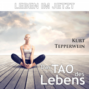 Leben im Jetzt: Das Tao des Lebens