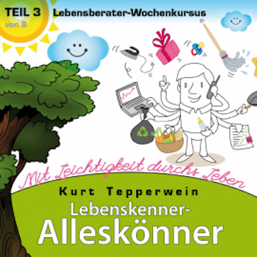 Lebenskenner-Alleskönner: Mit Leichtigkeit durchs Leben (Lebensberater-Wochenkursus), Teil 3