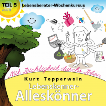 Lebenskenner-Alleskönner: Mit Leichtigkeit durchs Leben (Lebensberater-Wochenkursus), Teil 5