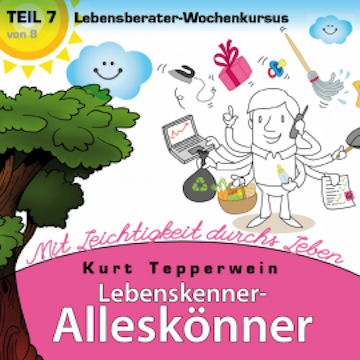 Lebenskenner-Alleskönner: Mit Leichtigkeit durchs Leben (Lebensberater-Wochenkursus), Teil 7