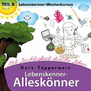 Lebenskenner-Alleskönner: Mit Leichtigkeit durchs Leben (Lebensberater-Wochenkursus), Teil 8