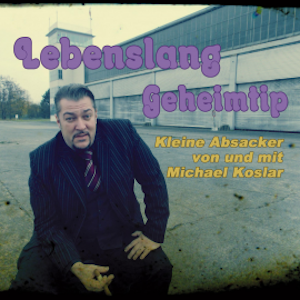 Lebenslang Geheimtip - Kleine Absacker von und mit Michael Koslar