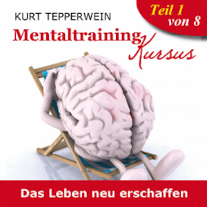 Mentaltraining Kursus: Das Leben neu erschaffen - Teil 1