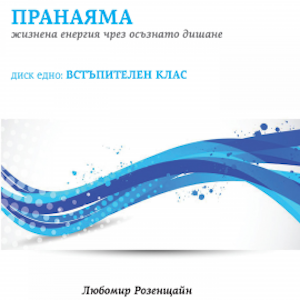 Пранаяма - Жизнена енергия чрез осъзнато дишане. Диск едно: Встъпителен КЛАС.