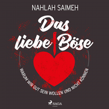 Das liebe Böse: Warum wir gut sein wollen und nicht können